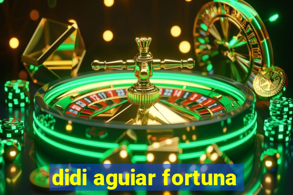 didi aguiar fortuna